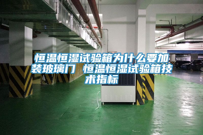 恒溫恒濕試驗箱為什么要加裝玻璃門(mén) 恒溫恒濕試驗箱技術(shù)指標