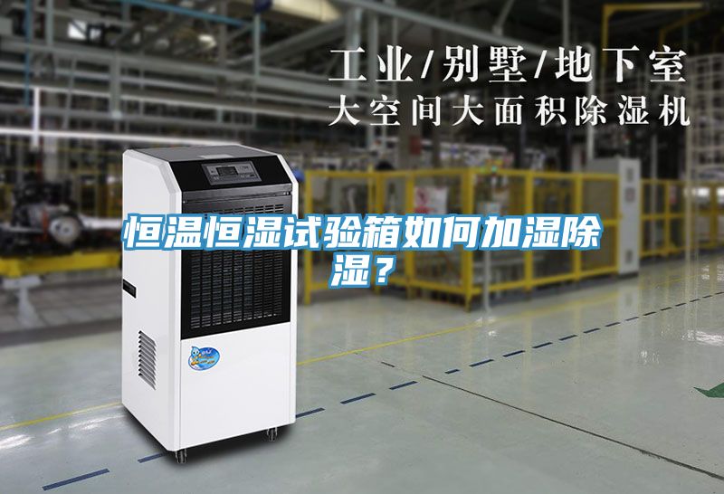 恒溫恒濕試驗箱如何加濕除濕？