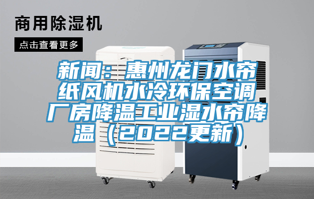 新聞：惠州龍門(mén)水簾紙風(fēng)機水冷環(huán)?？照{廠(chǎng)房降溫工業(yè)濕水簾降溫（2022更新）