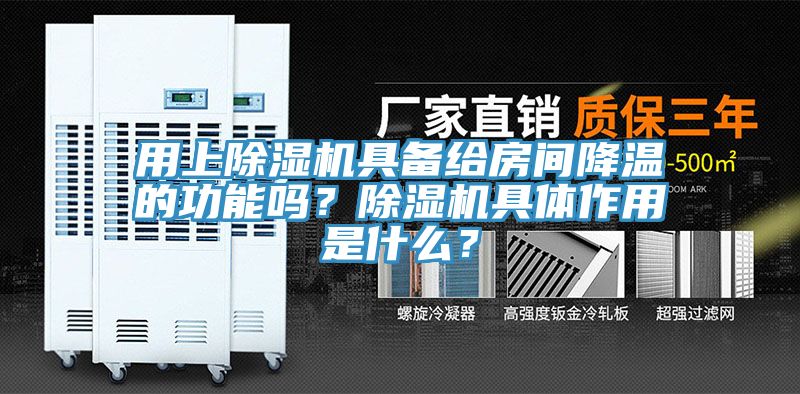 用上除濕機具備給房間降溫的功能嗎？除濕機具體作用是什么？