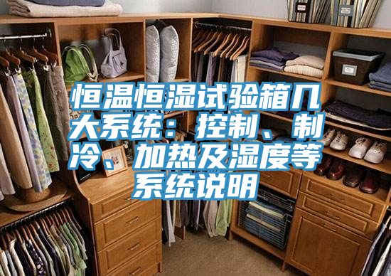 恒溫恒濕試驗箱幾大系統：控制、制冷、加熱及濕度等系統說(shuō)明