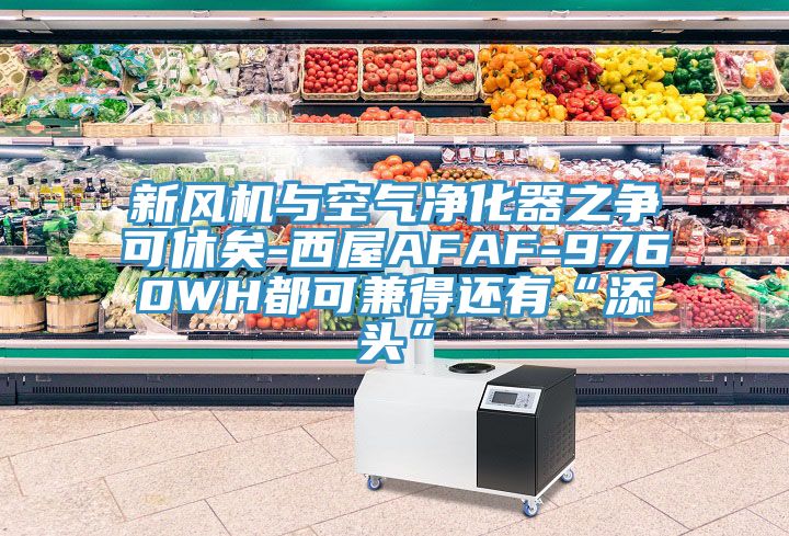 新風(fēng)機與空氣凈化器之爭可休矣-西屋AFAF-9760WH都可兼得還有“添頭”