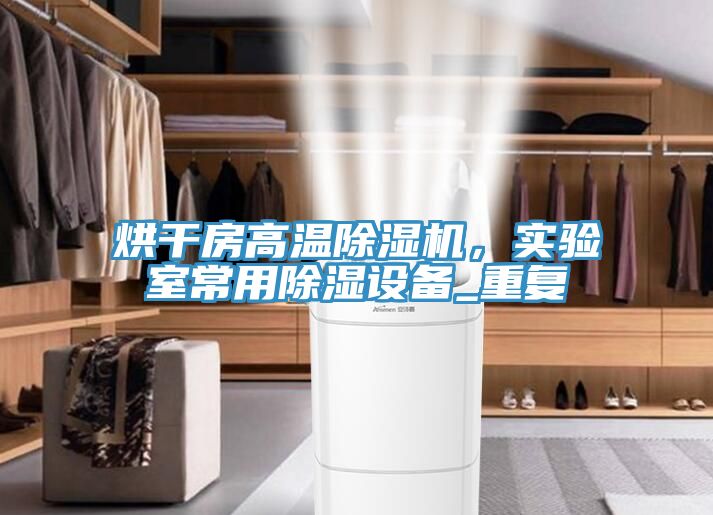 烘干房高溫除濕機，實(shí)驗室常用除濕設備_重復