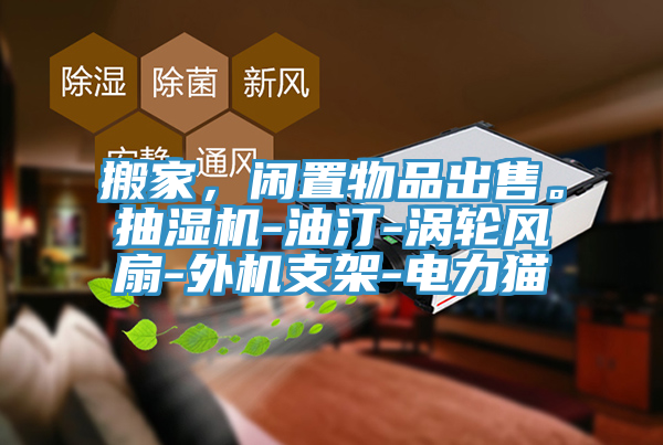 搬家，閑置物品出售。抽濕機-油汀-渦輪風(fēng)扇-外機支架-電力貓
