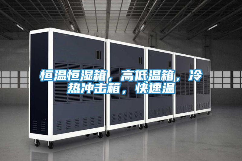 恒溫恒濕箱，高低溫箱，冷熱沖擊箱，快速溫