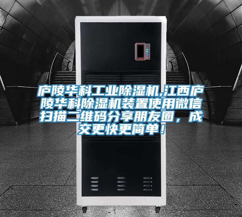 廬陵華科工業(yè)除濕機,江西廬陵華科除濕機裝置使用微信掃描二維碼分享朋友圈，成交更快更簡(jiǎn)單！