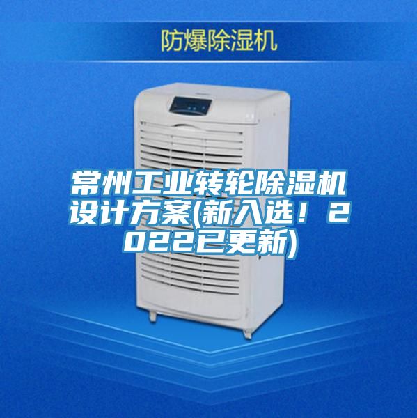 常州工業(yè)轉輪除濕機設計方案(新入選！2022已更新)