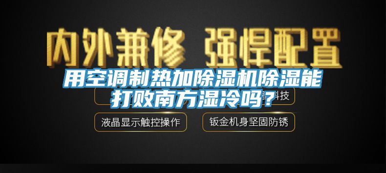 用空調制熱加除濕機除濕能打敗南方濕冷嗎？