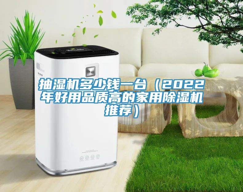 抽濕機多少錢(qián)一臺（2022年好用品質(zhì)高的家用除濕機推薦）