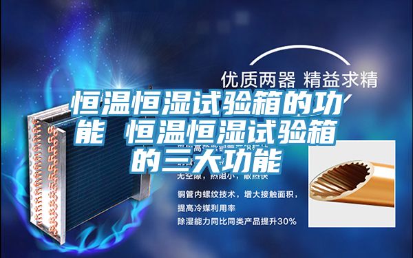 恒溫恒濕試驗箱的功能 恒溫恒濕試驗箱的三大功能