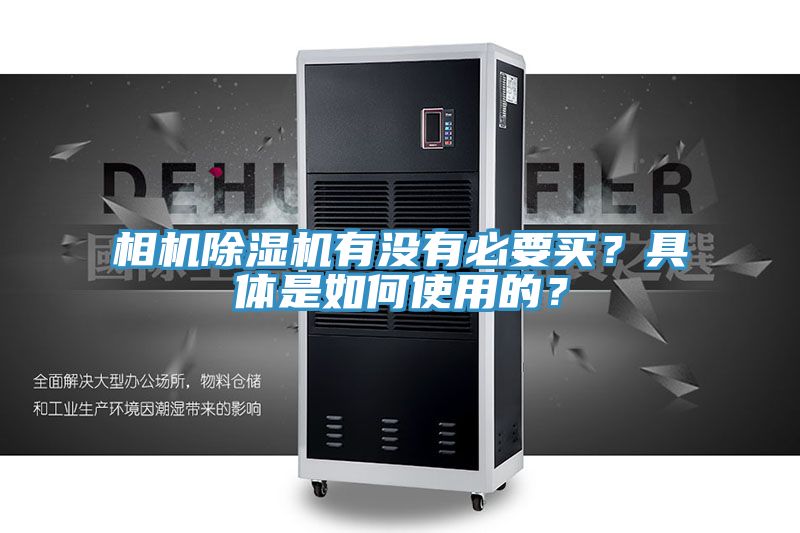 相機除濕機有沒(méi)有必要買(mǎi)？具體是如何使用的？
