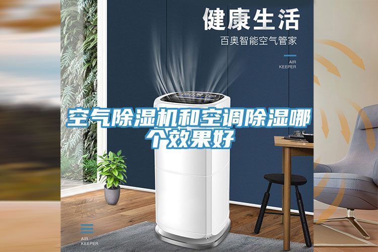空氣除濕機和空調除濕哪個(gè)效果好