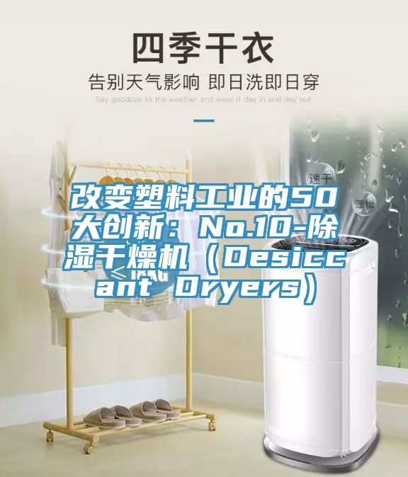改變塑料工業(yè)的50大創(chuàng  )新：No.10-除濕干燥機（Desiccant Dryers）