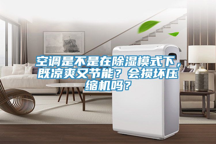 空調是不是在除濕模式下，既涼爽又節能？會(huì )損壞壓縮機嗎？