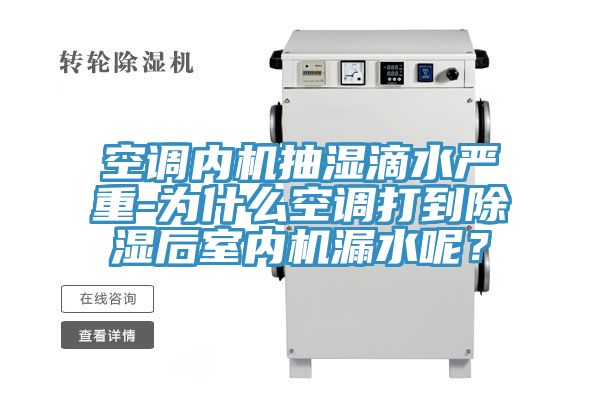 空調內機抽濕滴水嚴重-為什么空調打到除濕后室內機漏水呢？