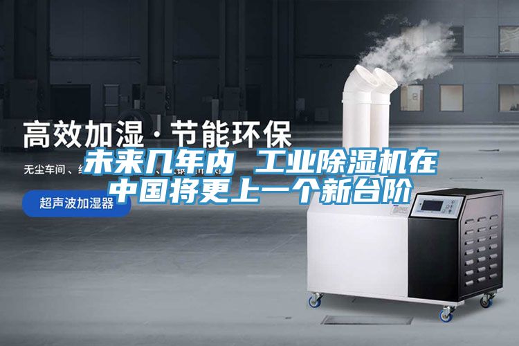 未來(lái)幾年內 工業(yè)除濕機在中國將更上一個(gè)新臺階