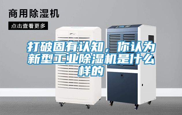 打破固有認知，你認為新型工業(yè)除濕機是什么樣的