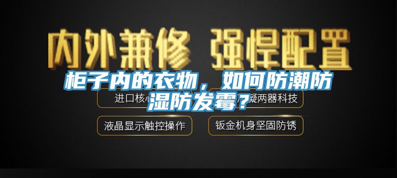 柜子內的衣物，如何防潮防濕防發(fā)霉？