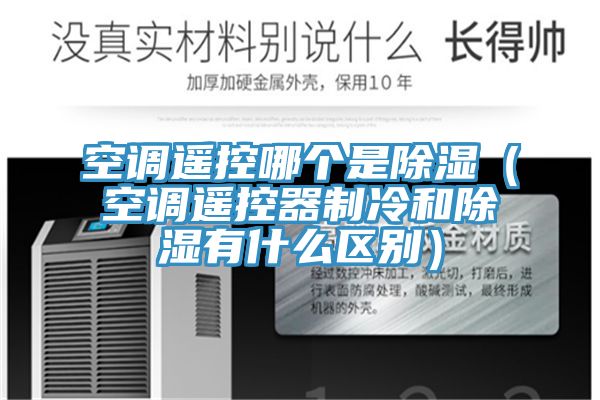 空調遙控哪個(gè)是除濕（空調遙控器制冷和除濕有什么區別）