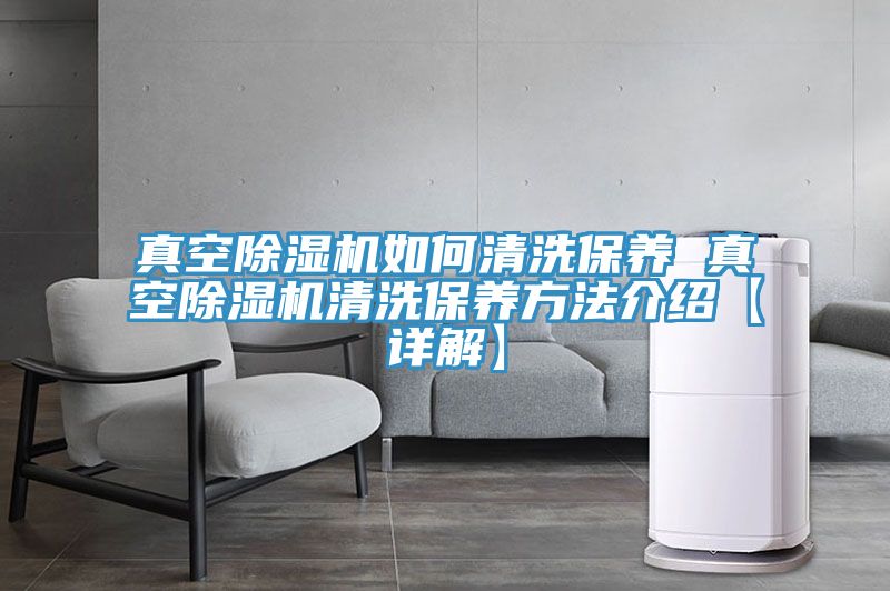 真空除濕機如何清洗保養 真空除濕機清洗保養方法介紹【詳解】