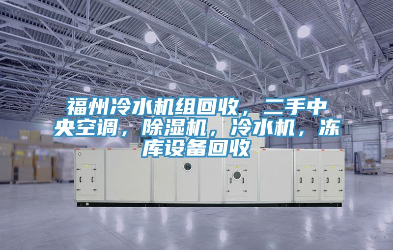 福州冷水機組回收，二手中央空調，除濕機，冷水機，凍庫設備回收
