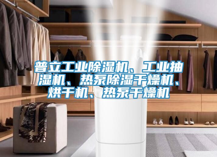普立工業(yè)除濕機、工業(yè)抽濕機、熱泵除濕干燥機、烘干機、熱泵干燥機