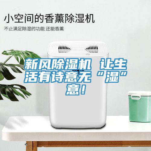 新風(fēng)除濕機 讓生活有詩(shī)意無(wú)“濕”意！