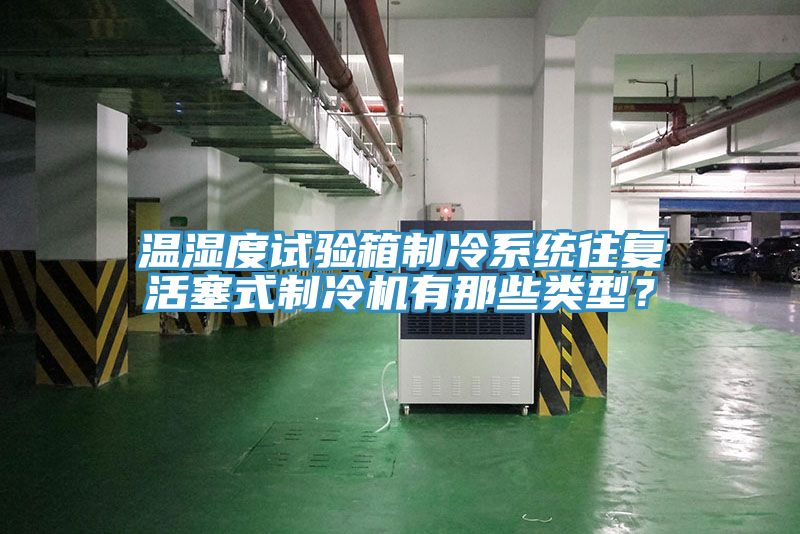 溫濕度試驗箱制冷系統往復活塞式制冷機有那些類(lèi)型？
