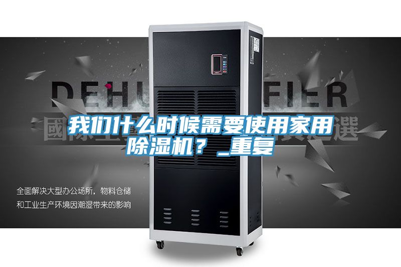 我們什么時(shí)候需要使用家用除濕機？_重復