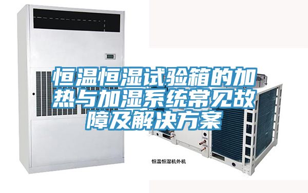 恒溫恒濕試驗箱的加熱與加濕系統常見(jiàn)故障及解決方案