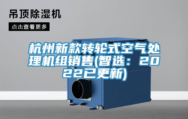 杭州新款轉輪式空氣處理機組銷(xiāo)售(智選：2022已更新)