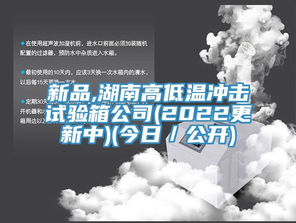 新品,湖南高低溫沖擊試驗箱公司(2022更新中)(今日／公開(kāi))