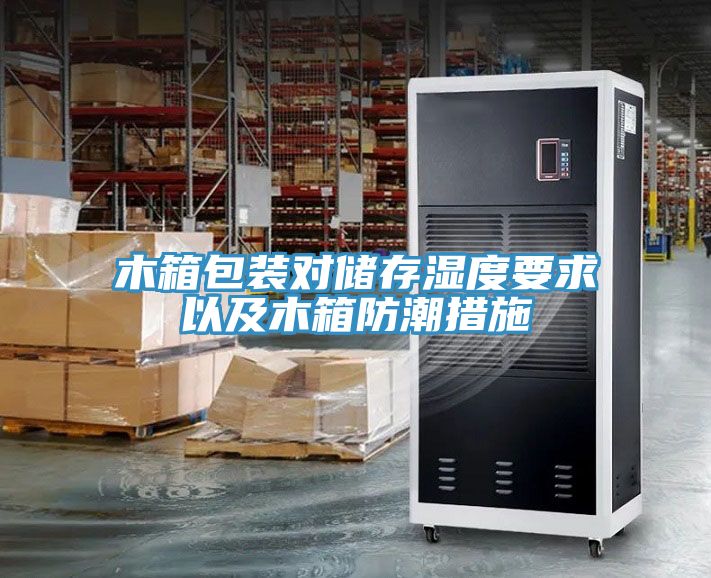 木箱包裝對儲存濕度要求以及木箱防潮措施