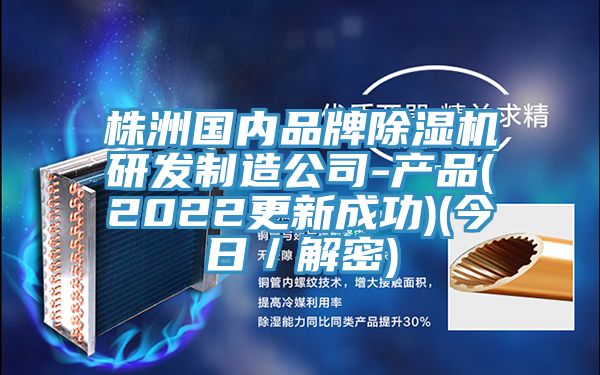 株洲國內品牌除濕機研發(fā)制造公司-產(chǎn)品(2022更新成功)(今日／解密)