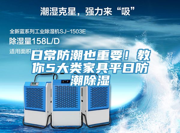 日常防潮也重要！教你5大類(lèi)家具平日防潮除濕