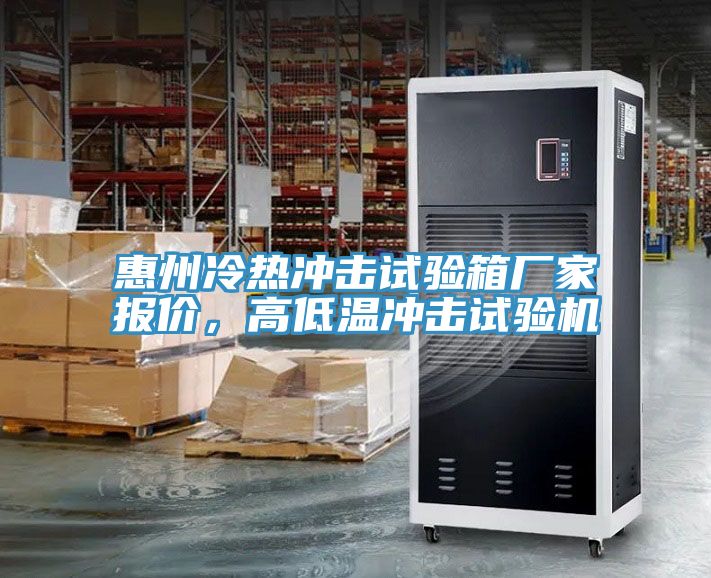 惠州冷熱沖擊試驗箱廠(chǎng)家報價(jià)，高低溫沖擊試驗機