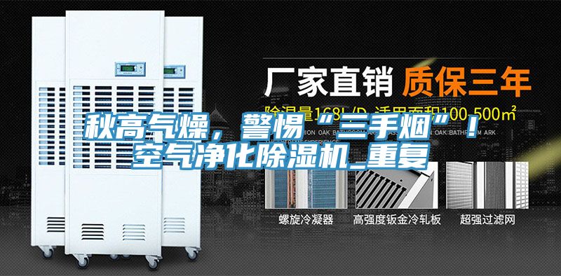 秋高氣燥，警惕“三手煙”！空氣凈化除濕機_重復