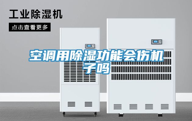 空調用除濕功能會(huì )傷機子嗎