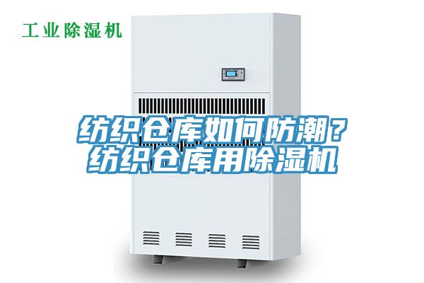 紡織倉庫如何防潮？紡織倉庫用除濕機