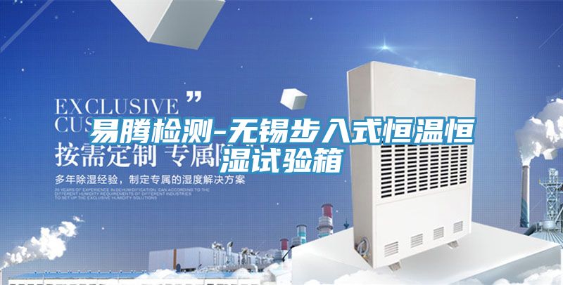 易騰檢測-無(wú)錫步入式恒溫恒濕試驗箱