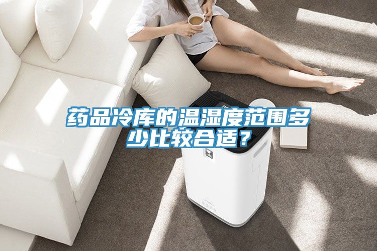 藥品冷庫的溫濕度范圍多少比較合適？