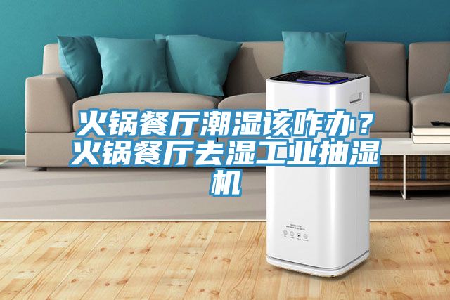火鍋餐廳潮濕該咋辦？火鍋餐廳去濕工業(yè)抽濕機