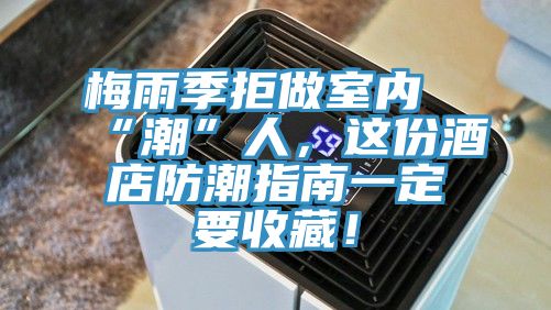 梅雨季拒做室內“潮”人，這份酒店防潮指南一定要收藏！