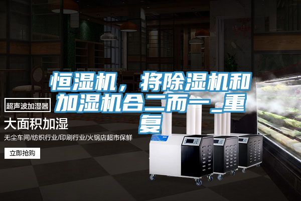 恒濕機，將除濕機和加濕機合二而一_重復