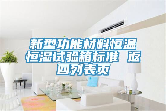 新型功能材料恒溫恒濕試驗箱標準 返回列表頁(yè)