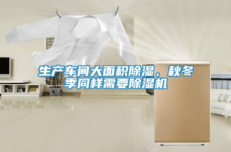 生產(chǎn)車(chē)間大面積除濕，秋冬季同樣需要除濕機