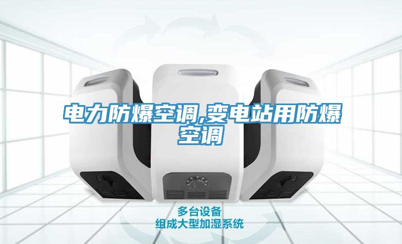 電力防爆空調,變電站用防爆空調