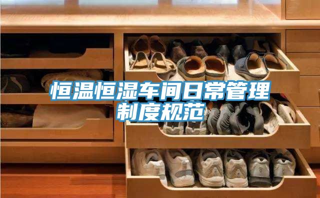 恒溫恒濕車(chē)間日常管理制度規范