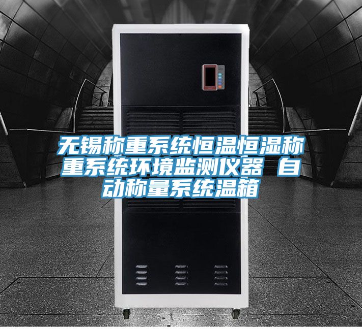 無(wú)錫稱(chēng)重系統恒溫恒濕稱(chēng)重系統環(huán)境監測儀器 自動(dòng)稱(chēng)量系統溫箱