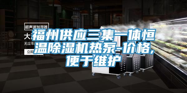 福州供應三集一體恒溫除濕機熱泵-價(jià)格,便于維護